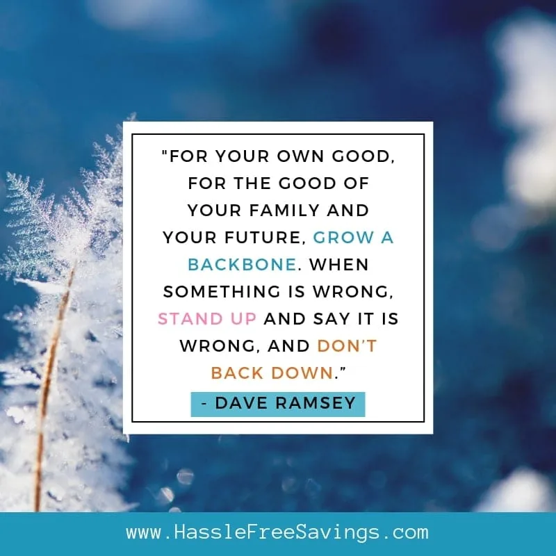 “For your own good, for the good of your family and your future, grow a backbone. When something is wrong, stand up and say it is wrong, and don’t back down.”