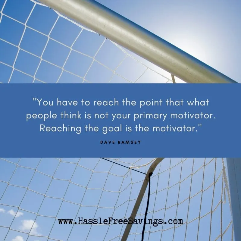 “You have to reach the point that what people think is not your primary motivator. Reaching the goal is the motivator.” - Dave Ramsey Quotes
